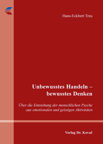 Unbewusstes Handeln – bewusstes Denken: Über die Entstehung der menschlichen Psyche aus emotionalen und geistigen Aktivitäten (Studienreihe Psychologische Forschungsergebnisse) Psychology