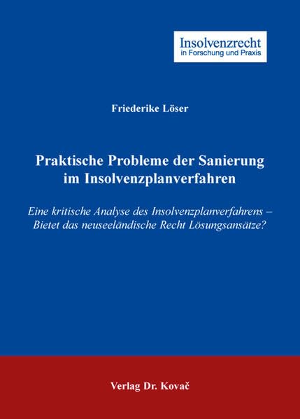 Praktische Probleme der Sanierung im Insolvenzplanverfahren: Eine kritische Analyse des Insolvenzplanverfahrens – Bietet das neuseeländische Recht ... (Insolvenzrecht in Forschung und Praxis) Law