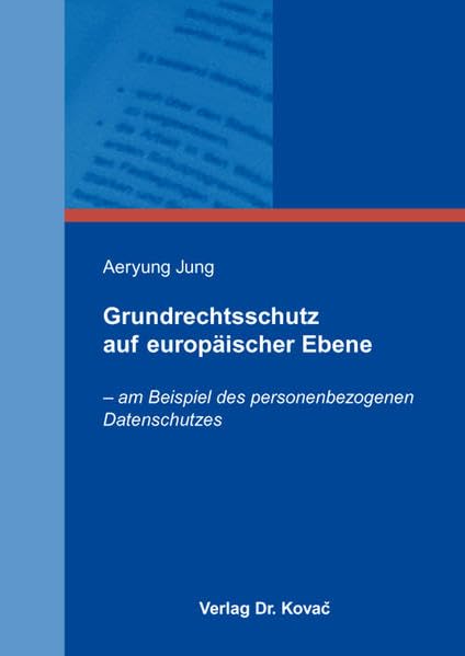 Grundrechtsschutz auf europäischer Ebene: – am Beispiel des personenbezogenen Datenschutzes (Studien zum Völker- und Europarecht) Law