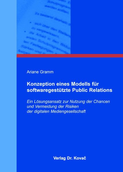 Konzeption eines Modells für softwaregestützte Public Relations: Ein Lösungsansatz zur Nutzung der Chancen und Vermeidung der Risiken der digitalen Mediengesellschaft (Strategisches Management) Law