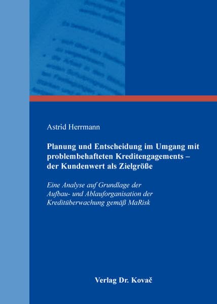 Planung und Entscheidung im Umgang mit problembehafteten Kreditengagements – der Kundenwert als Zielgröße: Eine Analyse auf Grundlage der Aufbau- und ... gemäß MaRisk (Finanzmanagement) Law