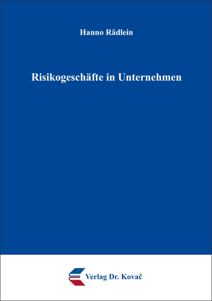Risikogeschäfte in Unternehmen (Strafrecht in Forschung und Praxis) Law