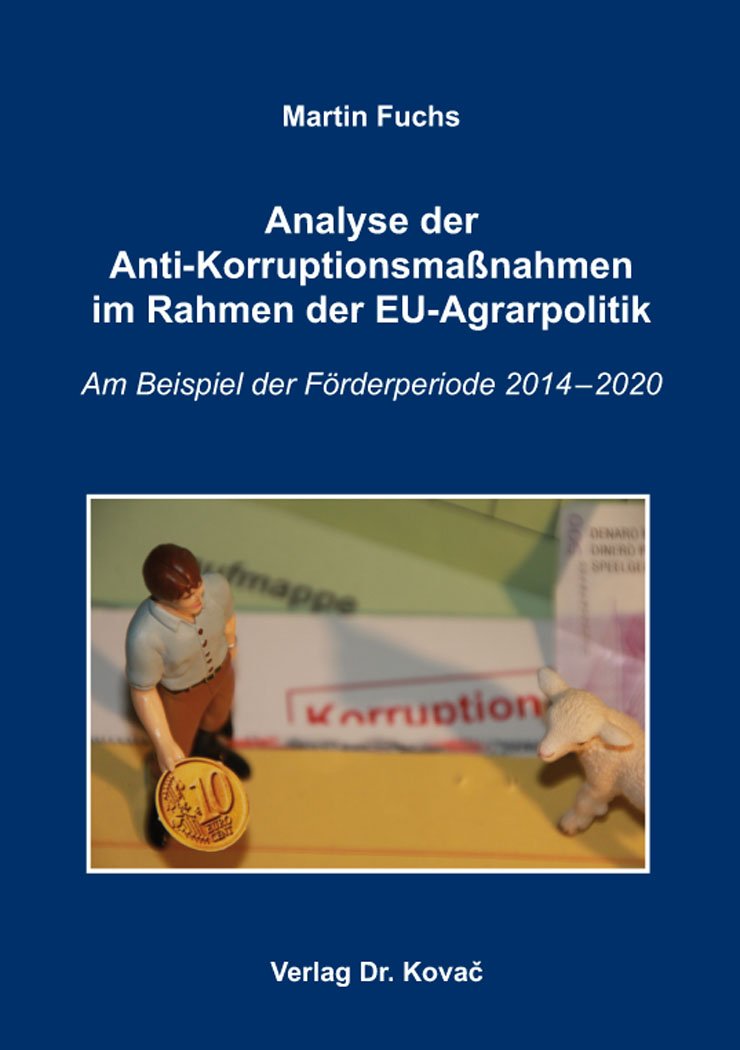 Analyse der Anti-Korruptionsmaßnahmen im Rahmen der EU-Agrarpolitik: Am Beispiel der Förderperiode 2014–2020 (Schriftenreihe Agrarwissenschaftliche Forschungsergebnisse) Law