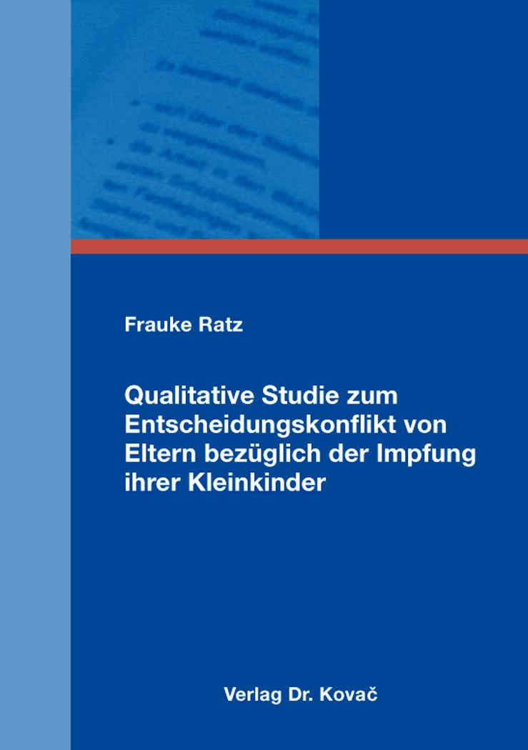 Qualitative Studie zum Entscheidungskonflikt von Eltern bezüglich der Impfung ihrer Kleinkinder (HIPPOKRATES: Schriftenreihe - Medizinische Forschungsergebnisse) Medicine