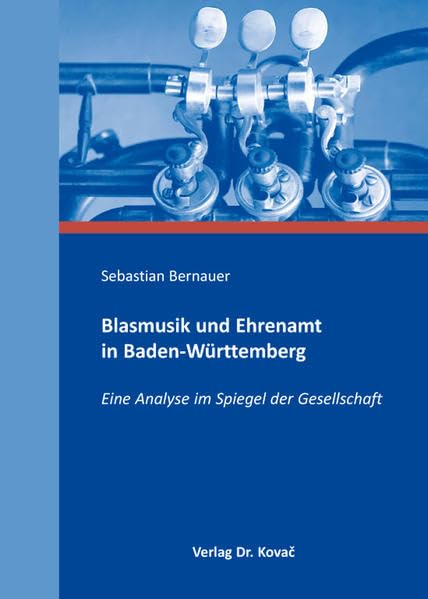 Blasmusik und Ehrenamt in Baden-Württemberg: Eine Analyse im Spiegel der Gesellschaft (SOCIALIA - Studienreihe Soziologische Forschungsergebnisse) Law