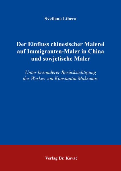 Der Einfluss chinesischer Malerei auf Immigranten-Maler in China und sowjetische Maler: Unter besonderer Berücksichtigung des Werkes von Konstantin Maksimov (Schriften zur Kunstgeschichte) Film, Art & Culture