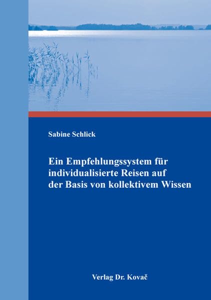 Ein Empfehlungssystem für individualisierte Reisen auf der Basis von kollektivem Wissen (Schriftenreihe Innovative Betriebswirtschaftliche Forschung und Praxis) Law
