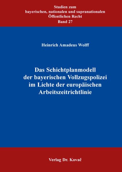Das Schichtplanmodell der bayerischen Vollzugspolizei im Lichte der europäischen Arbeitszeitrichtlinie (Studien zum bayerischen, nationalen und supranationalen Öffentlichen Recht) Law