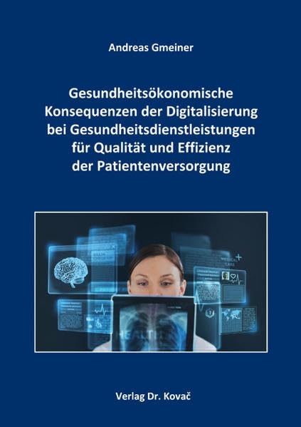 Gesundheitsökonomische Konsequenzen der Digitalisierung bei Gesundheitsdienstleistungen für Qualität und Effizienz der Patientenversorgung (Gesundheitsmanagement und Medizinökonomie) Law