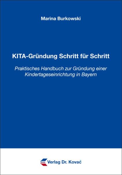 KITA-Gründung Schritt für Schritt: Praktisches Handbuch zur Gründung einer Kindertageseinrichtung in Bayern (Frühpädagogik in Forschung und Praxis) Education & Training