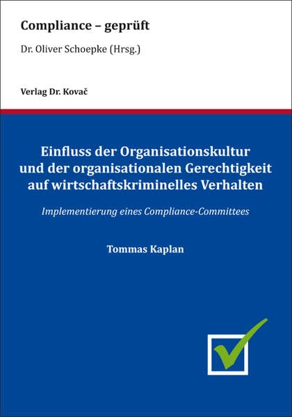 Einfluss der Organisationskultur und der organisationalen Gerechtigkeit auf wirtschaftskriminelles Verhalten: Implementierung eines Compliance-Committees (Compliance – geprüft) Law