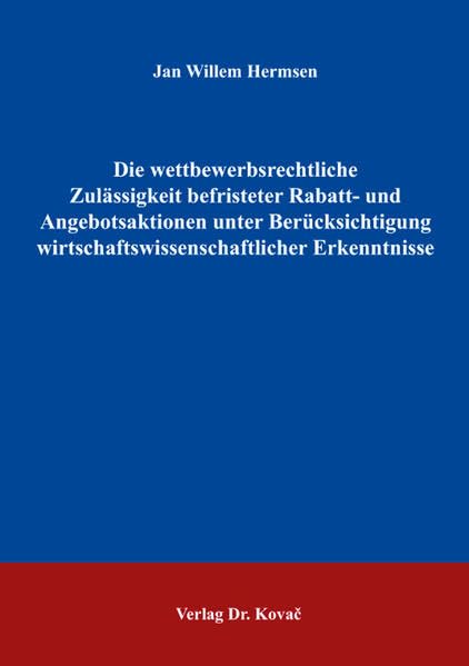 Die wettbewerbsrechtliche Zulässigkeit befristeter Rabatt- und Angebotsaktionen unter Berücksichtigung wirtschaftswissenschaftlicher Erkenntnisse ... Rechtsschutz und zum Urheberrecht) Law