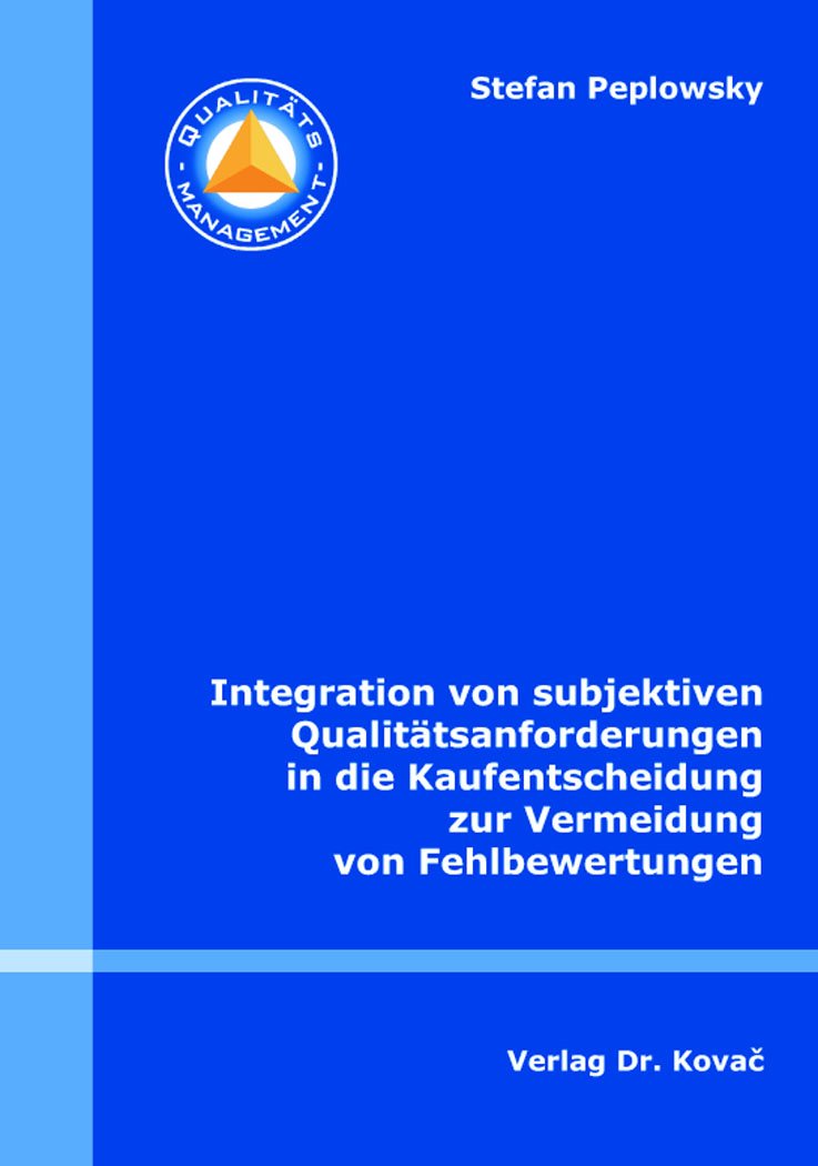 Integration von subjektiven Qualitätsanforderungen in die Kaufentscheidung zur Vermeidung von Fehlbewertungen (Cottbuser Schriften zum Qualitätsmanagement) Law