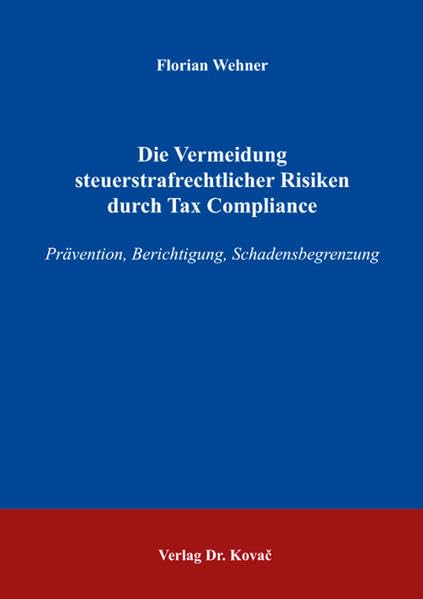 Die Vermeidung steuerstrafrechtlicher Risiken durch Tax Compliance: Prävention, Berichtigung, Schadensbegrenzung (Strafrecht in Forschung und Praxis) Law