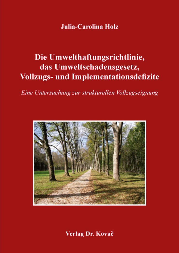 Die Umwelthaftungsrichtlinie, das Umweltschadensgesetz, Vollzugs- und Implementationsdefizite: Eine Untersuchung zur strukturellen Vollzugseignung (Umweltrecht in Forschung und Praxis) Law