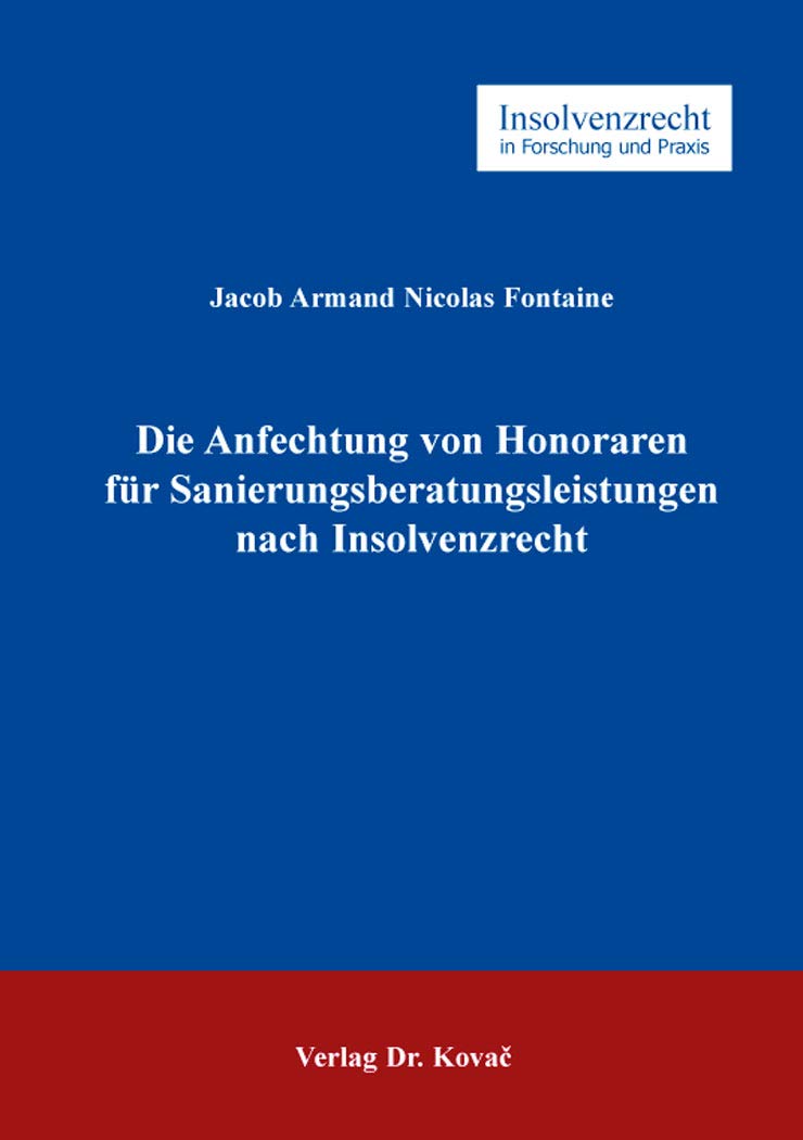 Die Anfechtung von Honoraren für Sanierungsberatungsleistungen nach Insolvenzrecht (Insolvenzrecht in Forschung und Praxis) Law