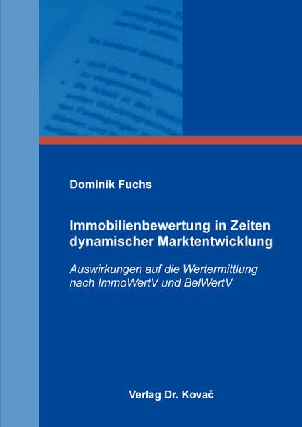 Immobilienbewertung in Zeiten dynamischer Marktentwicklung: Auswirkungen auf die Wertermittlung nach ImmoWertV und BelWertV (Schriftenreihe Innovative Betriebswirtschaftliche Forschung und Praxis) Law
