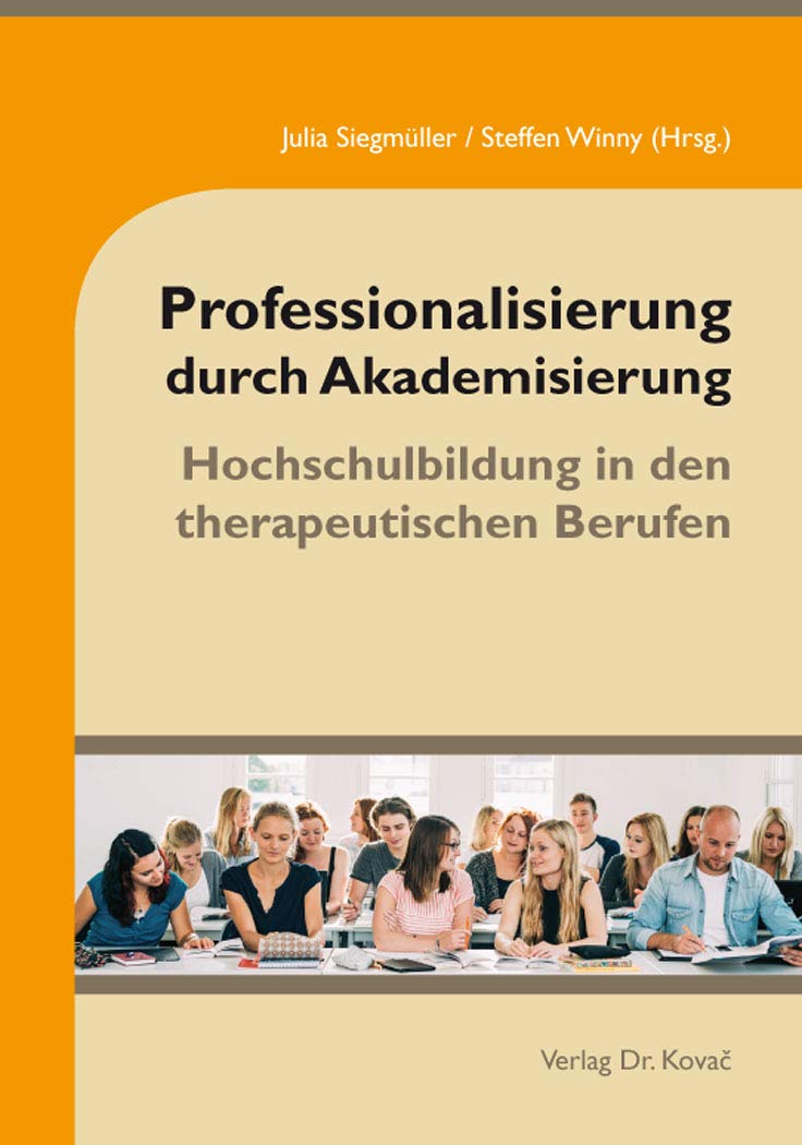 Professionalisierung durch Akademisierung: Hochschulbildung in den therapeutischen Berufen (Gesundheitswissenschaften) Medicine