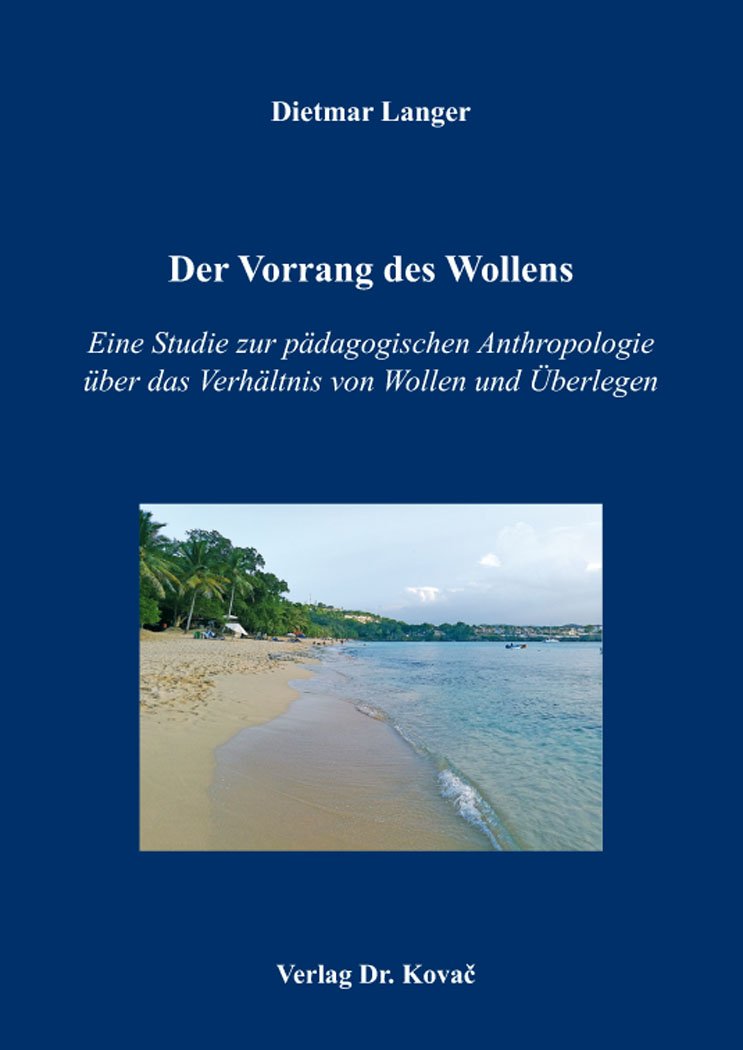 Der Vorrang des Wollens: Eine Studie zur pädagogischen Anthropologie über das Verhältnis von Wollen und Überlegen (Schriften zur Pädagogischen Theorie) Books