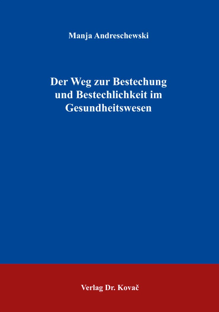 Der Weg zur Bestechung und Bestechlichkeit im Gesundheitswesen (Medizinrecht in Forschung und Praxis) Law