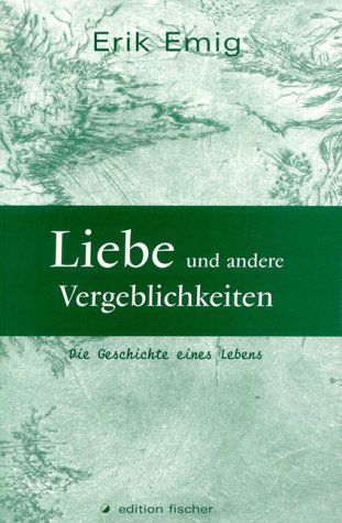 Liebe und andere Vergeblichkeiten. Die Geschichte eines Lebens. Fiction