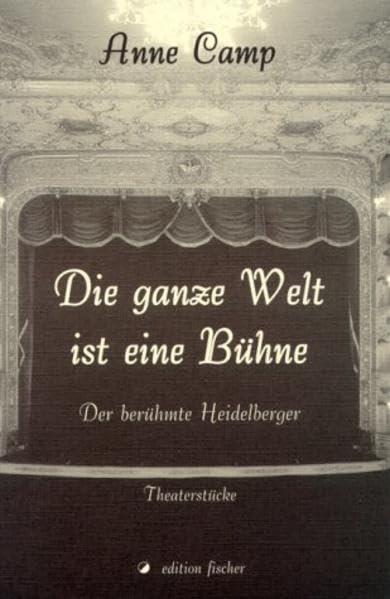 Die ganze Welt ist eine Bühne. Der berühmte Heidelberger. Theaterstücke. (edition fischer) Contemporary literature