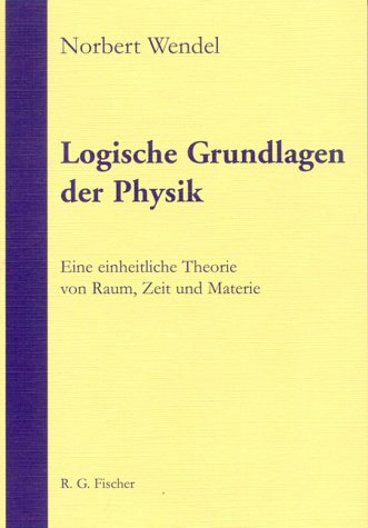 Logische Grundlagen der Physik. Eine einheitliche Theorie von Raum, Zeit und Materie. Natural Sciences