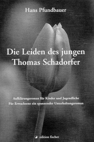 Die Leiden des jungen Thomas Schadorfer. Aufklärungsroman für Kinder und Jugendliche. Für Erwachsene ein spannender Unterhaltungsroman Fiction Books