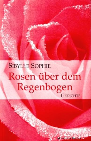 Rosen über dem Regenbogen. Gedichte (edition fischer) Poetry