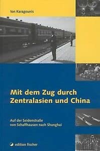 Mit dem Zug durch Zentralasien und China: Auf der Seidenstraße von Schaffhausen nach Shanghai Travelogues