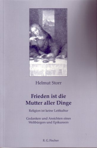 Frieden ist die Mutter aller Dinge: Religion ist keine Leitkultur. Gedanken und Ansichten eines Weltbürgers und Epikureers Religion & Esotericism