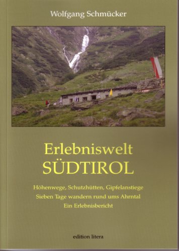 Erlebniswelt Südtirol: Höhenwege, Schutzhütten, Gipfelanstiege. Sieben Tage wandern rund ums Ahrntal. Ein Erlebnisbericht (edition litera) Leisure, Home & Garden