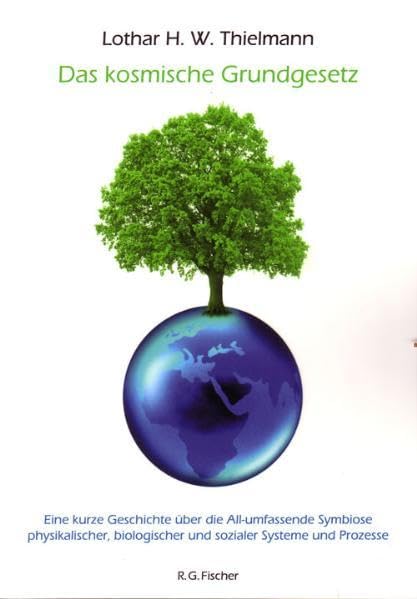 Das kosmische Grundgesetz: Eine kurze Geschichte über die All-umfassende Symbiose physikalischer, biologischer und sozialer Systeme und Prozesse Law