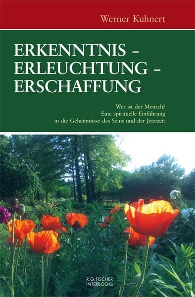 Erkenntnis - Erleuchtung - Erschaffung: Wer ist der Mensch? Eine spirituelle Einführung in die Geheimnisse des Seins und der Jetztzeit (R.G. Fischer INTERBOOKs ECO) Religion & Esotericism