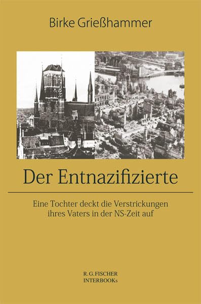 Der Entnazifizierte: Eine Tochter deckt die Verstrickungen Ihres Vaters in der NS-Zeit auf (R.G. Fischer INTERBOOKs CLASSIC) German history