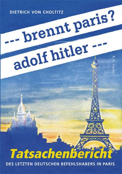 --- brennt paris? adolf hitler ---: Tatsachenbericht des letzten deutschen Befehlshabers in Paris German history