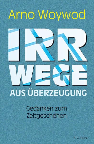 Irrwege aus Überzeugung: Gedanken zum Zeitgeschehen Personalities