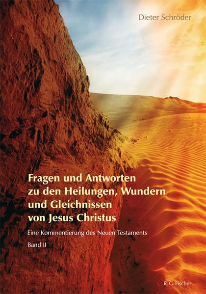 Fragen und Antworten zu den Heilungen, Wundern und Gleichnissen von Jesus Christus: Eine Kommentierung des Neuen Testaments, Band II Religion & Esotericism