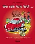 Wer sein Auto liebt...: Cartoons für Autoliebhaber und -liebhaberinnen Cartoons