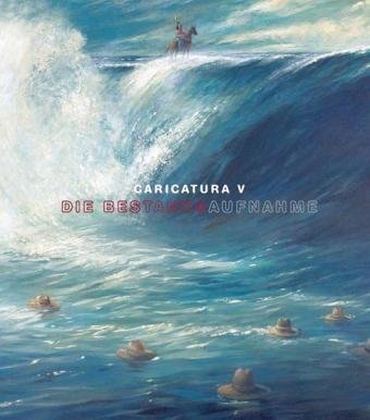 Caricatura V - Die Bestandsaufnahme: Katalog zur Ausstellung in der Caricatura - Galerie für Komische Kunst und im KulturBahnhof Kassel, 2007 Humour & Satire