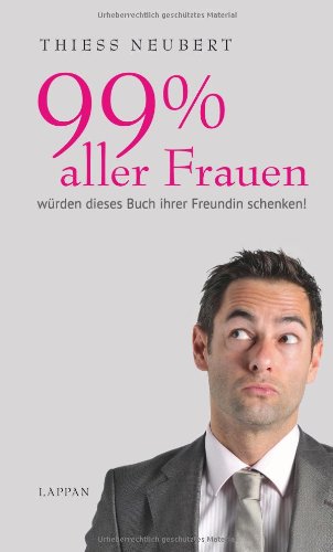 99 % aller Frauen würden dieses Buch ihrer Freundin schenken! Humour & Satire