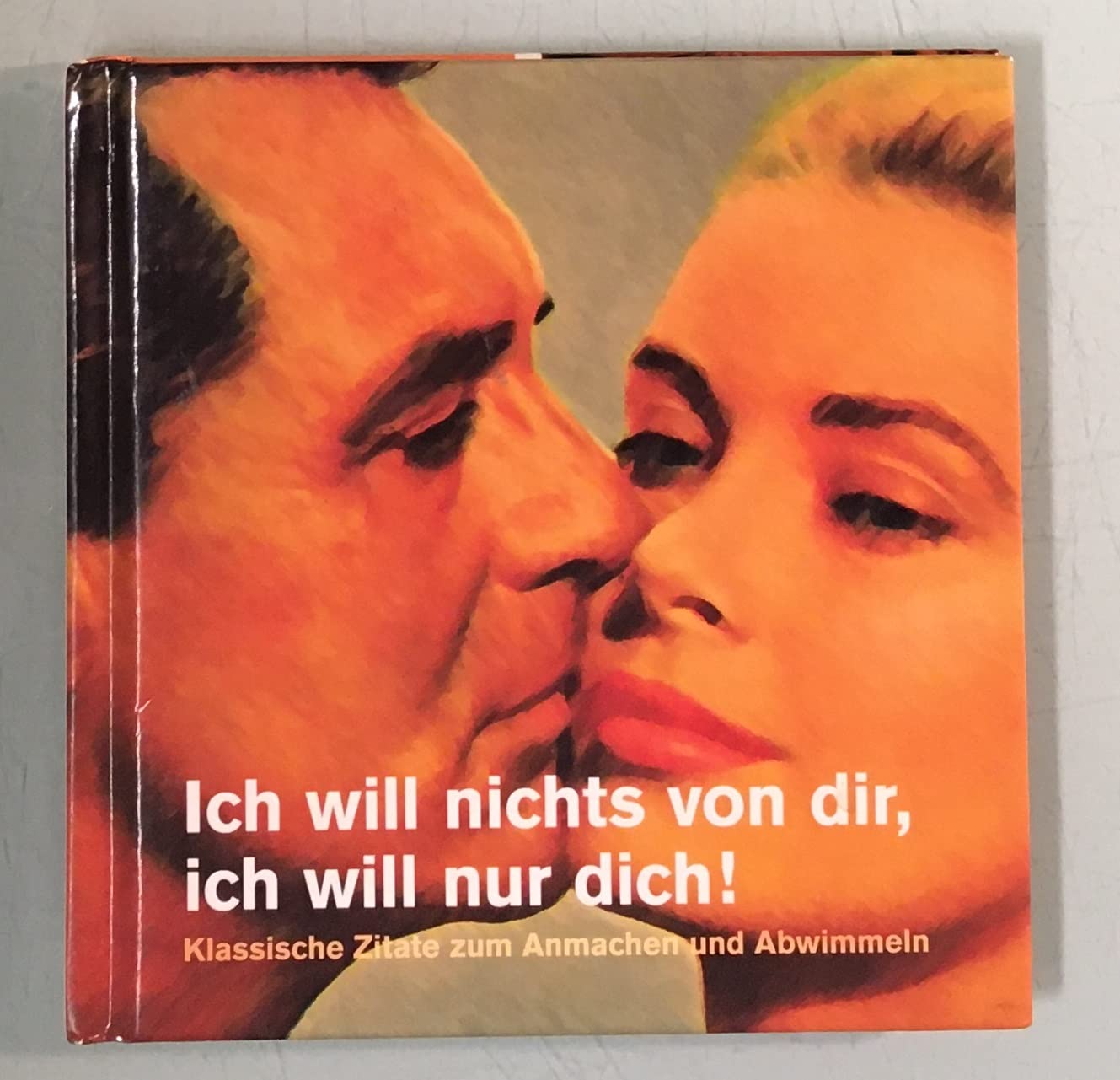 Ich will nichts von dir, ich will nur dich! - Klassische Zitate zum Anmachen und Abwimmeln Books