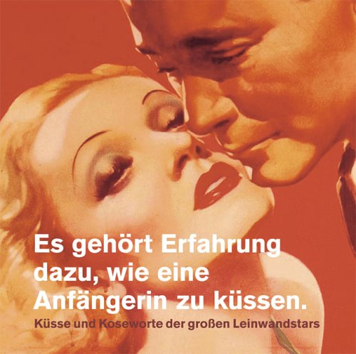Es gehört Erfahrung dazu, wie eine Anfängerin zu küssen: Küsse und Koseworte der grossen Leinwandstars Film, Art & Culture