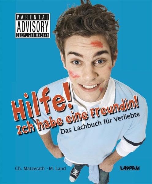 Hilfe! Ich habe eine Freundin!: Das Lachbuch für Verliebte: Das Lachbuch für Verliebte. Parental Advisory Sexplizit Unsinn Humour & Satire