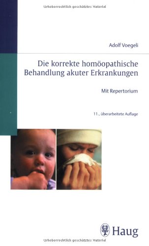 Die korrekte homöopathische Behandlung akuter Erkrankungen Mit Repertorium 3776: . Zus.-Arb.: Adolf Voegeli (Homöopathie) Medicine