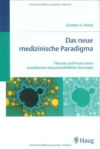 Das neue medizinische Paradigma: Theorie und Praxis eines erweiterten wissenschaftlichen Konzepts: Theorie und Praxis eines erweiterten wissenschaftlichen Konzepts. Vorw. v. Hans-Peter Dürr Medicine