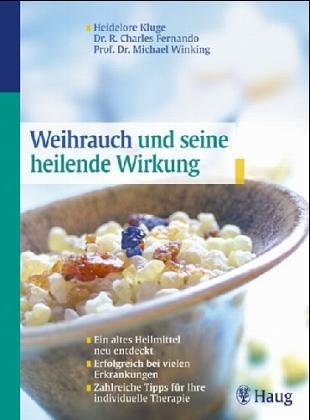 Weihrauch und seine heilende Wirkung. Ein altes Heilmittel neu entdeckt. Erfolgreich bei vielen Erkrankungen Health, Nutrition & Fitness