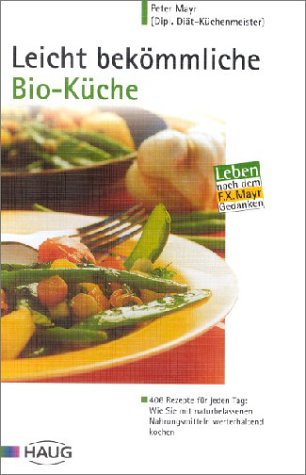 Leicht bekömmliche Bio-Küche: 406 Rezepte für jeden Tag: Wie Sie mit naturbelassenen Nahrungsmitteln werterhaltend kochen Health, Nutrition & Fitness