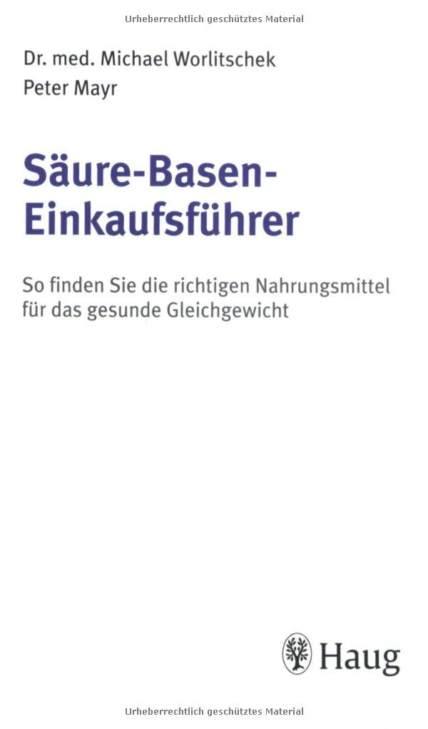 Säure-Basen-Einkaufsführer: So finden sie die richtigen Nahrungsmittel für das gesunde Gleichgewicht. Leben nach dem F.X. Mayr-Gedanken Lifestyle