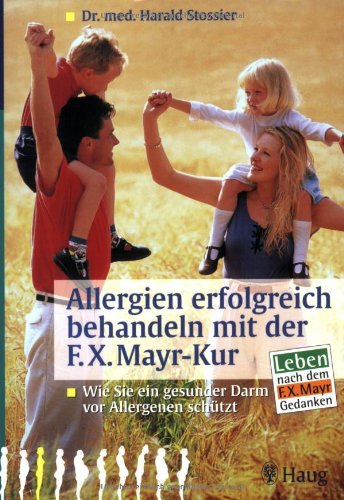Allergien erfolgreich behandeln mit der F.X. Mayr-Kur: Wie Sie ein gesunder Darm vor Allergien schützt. Leben nach dem F.X. Mayr-Gedanken Medicine